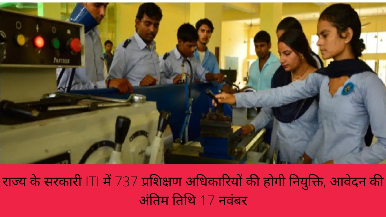 राज्य के सरकारी ITI में 737 प्रशिक्षण अधिकारियों की होगी नियुक्ति, आवेदन की अंतिम तिथि 17 नवंबर