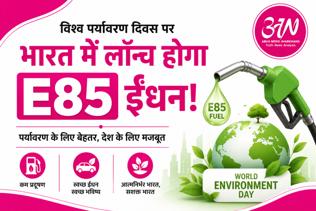 विश्व पर्यावरण दिवस पर भारत की बड़ी पहल: आज से शुरू होगा E85 ईंधन, पेट्रोल पर निर्भरता घटाने की तैयारी